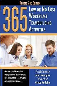365 Low or No Cost Workplace Teambuilding Activities: Games and Exercised Designed to Build Trust & Encourage Teamwork Among Employees