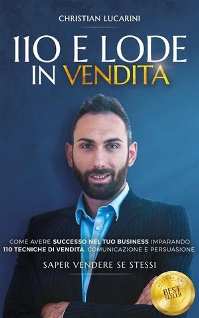 110 e Lode in vendita: Come avere successo nel tuo business imparando 110 tecniche di vendita, comunicazione e persuasione. Saper Vendere se stessi.