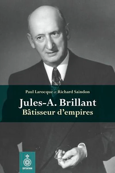 Jules-A. Brillant: bâtisseur d'empires