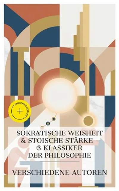 Sokratische Weisheit & Stoische Stärke – 3 Klassiker der Philosophie: Bereicherte Ausgabe. Xenophon's Erinnerungen an Sokrates, Das Gastmahl, Markus Aurelius: Selbstbetrachtungen