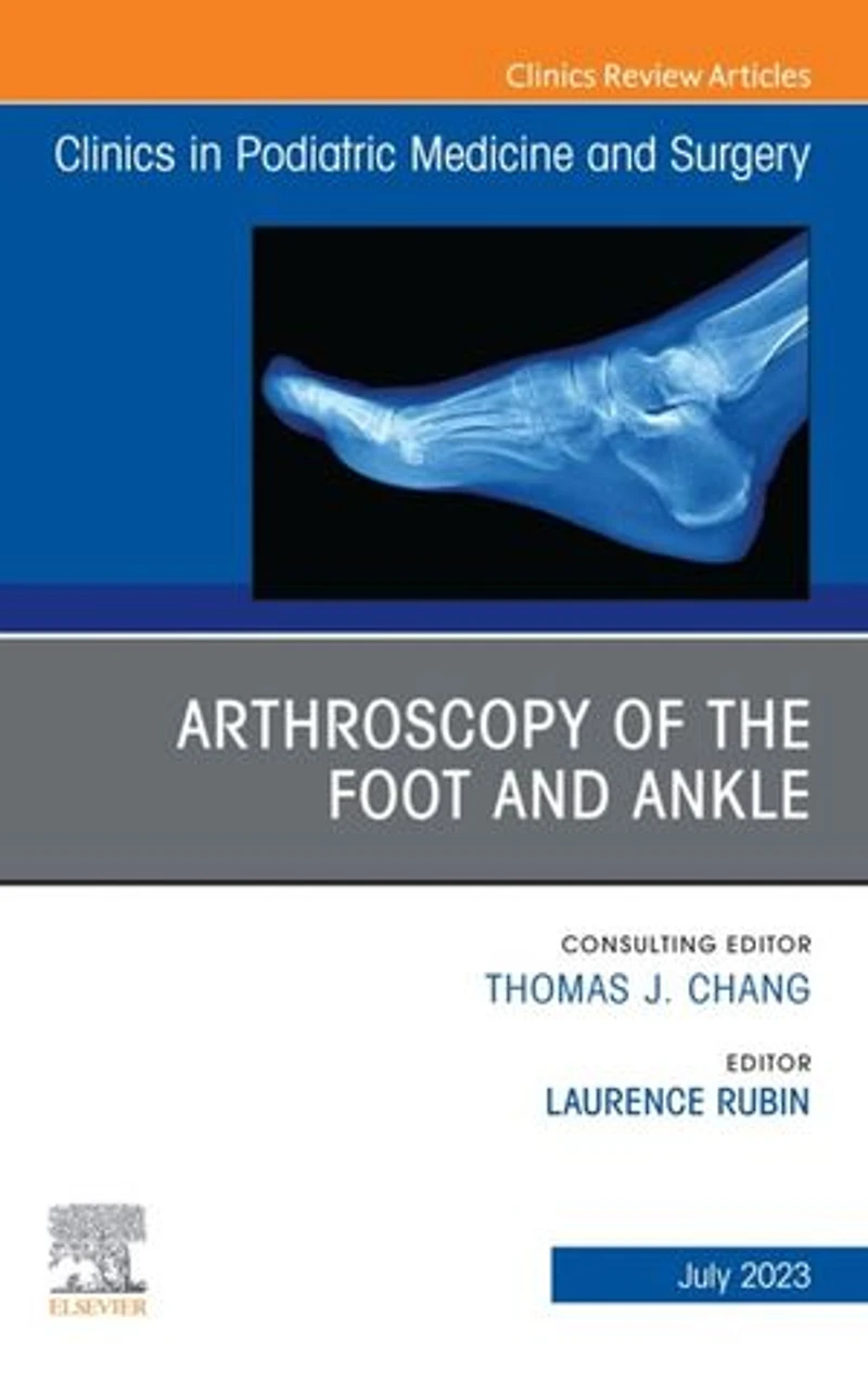 Arthroscopy of the Foot and Ankle, An Issue Clinics Podiatric Medicine Surgery