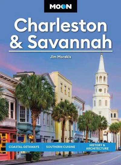 Moon Charleston & Savannah: Coastal Getaways, Southern Cuisine, History Architecture