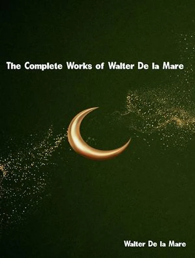 The Complete Works of Walter De la Mare