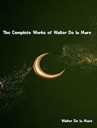 The Complete Works of Walter De la Mare