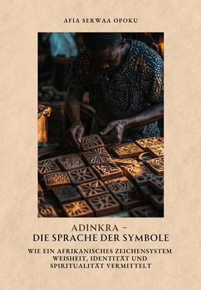 Adinkra – Die Sprache der Symbole: Wie ein afrikanisches Zeichensystem Weisheit, Identität und Spiritualität vermittelt