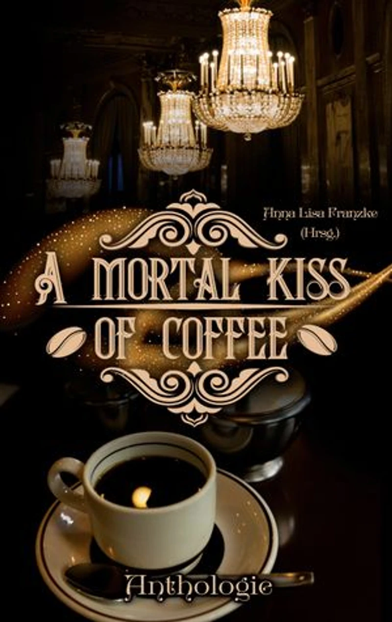 A Mortal Kiss Of Coffee: Kaffehaus-Anthologie