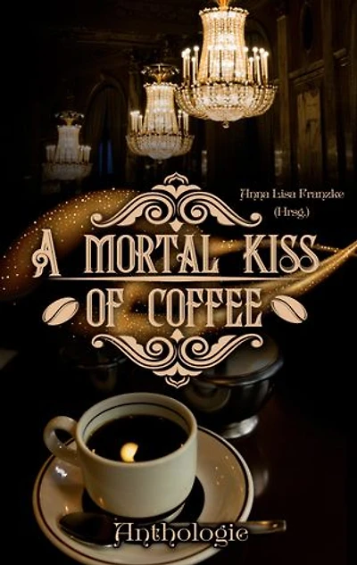A Mortal Kiss Of Coffee: Kaffehaus-Anthologie