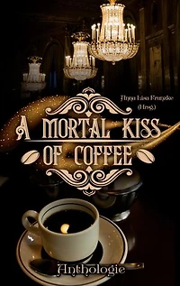 A Mortal Kiss Of Coffee: Kaffehaus-Anthologie