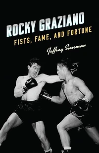 Rocky Graziano: Fists, Fame, And Fortune
