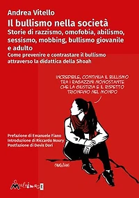 Il bullismo nella società: Storie di razzismo, omofobia, abilismo, sessismo, mobbing, bullismo giovanile e adulto. Come prevenire e contrastare il bullismo attraverso la didattica della Shoah