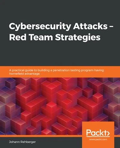 Cybersecurity Attacks- Red Team Strategies: A practical guide to building a penetration testing program having homefield advantage