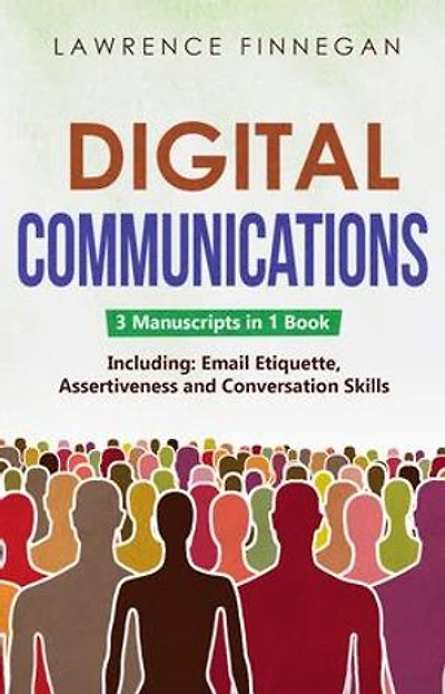 Digital Communications: 3-in-1 Guide to Master Email Etiquette, Digital Communication Skills & Online Conversations