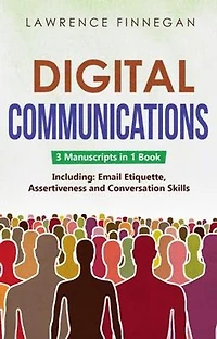 Digital Communications: 3-in-1 Guide to Master Email Etiquette, Digital Communication Skills & Online Conversations