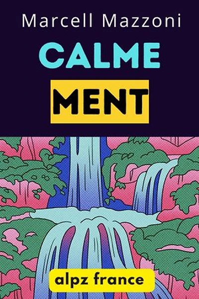 Calmement : Le Guide Définitif Pour Une Vie Plus Paisible Et Plus Heureuse!