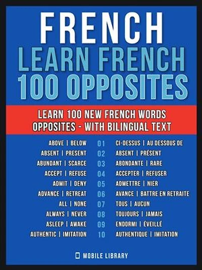 French - Learn French - 100 Opposites: Learn 100 new French Words - Opposites - with Bilingual Text