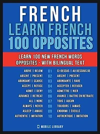 French - Learn French - 100 Opposites: Learn 100 new French Words - Opposites - with Bilingual Text