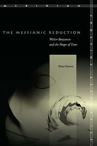 the Messianic Reduction: Walter Benjamin and Shape of Time