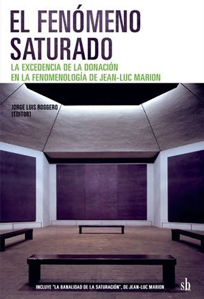 El fenómeno saturado: La excedencia de la donación en la fenomenología de Jean-Luc Marion