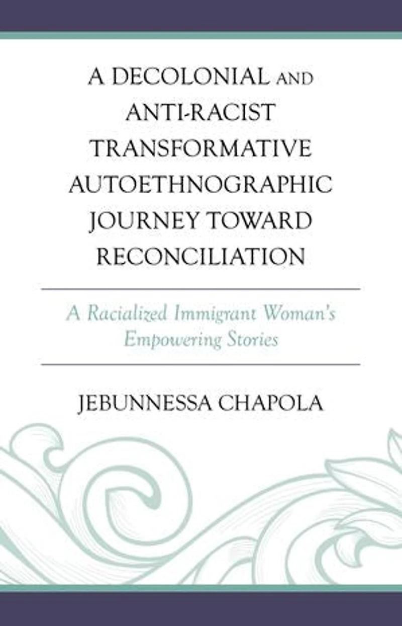 A Decolonial and Anti-Racist Transformative Autoethnographic Journey toward Reconciliation: Racialized Immigrant Woman's Empowering Stories