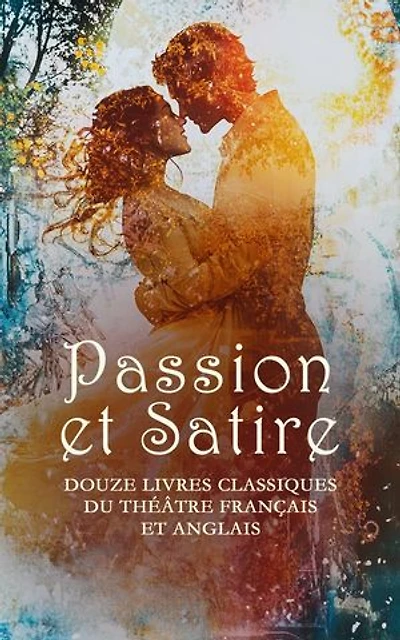 Passion et Satire : Douze Livres Classiques du Théâtre Français et Anglais: Don Juan, ou le Festin de pierre, Le médecin malgré lui, Le marchand de Venise, etc.