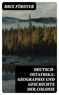 Deutsch-Ostafrika: Geographie und Geschichte der Colonie