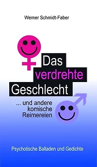 Das verdrehte Geschlecht ... und andere komische Reimereien: Psychotische Balladen und Gedichte