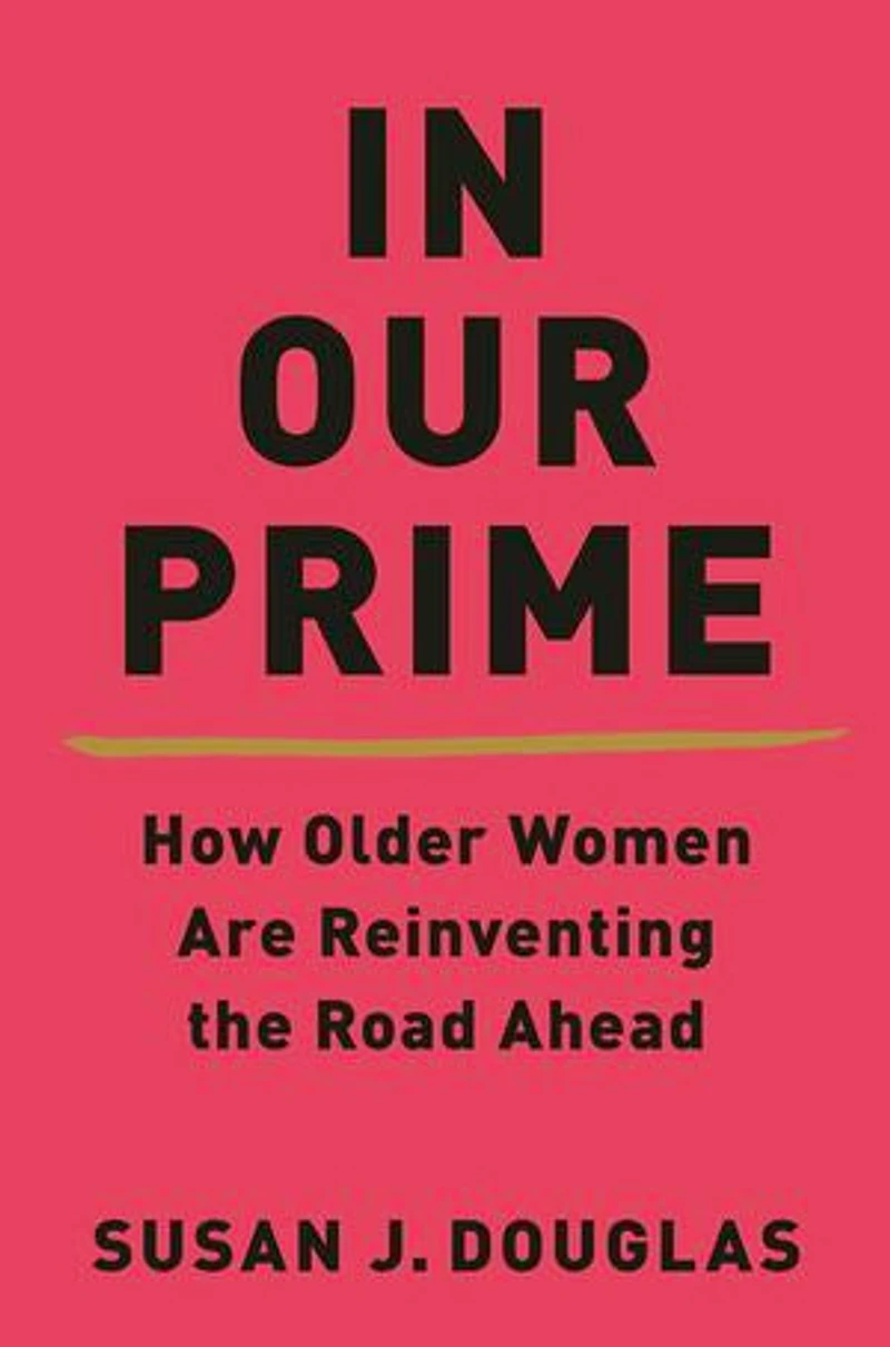 Our Prime: How Older Women Are Reinventing The Road Ahead