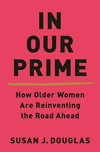 Our Prime: How Older Women Are Reinventing The Road Ahead