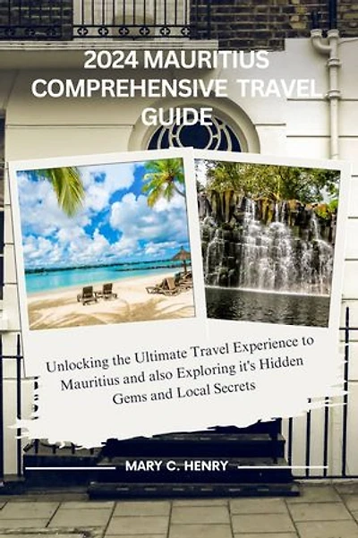 2024 MAURITIUS COMPREHENSIVE TO TRAVEL GUIDE: Unlocking the Ultimate Travel Experience to Mauritius and also Exploring it's Hidden Gems and Local Secrets