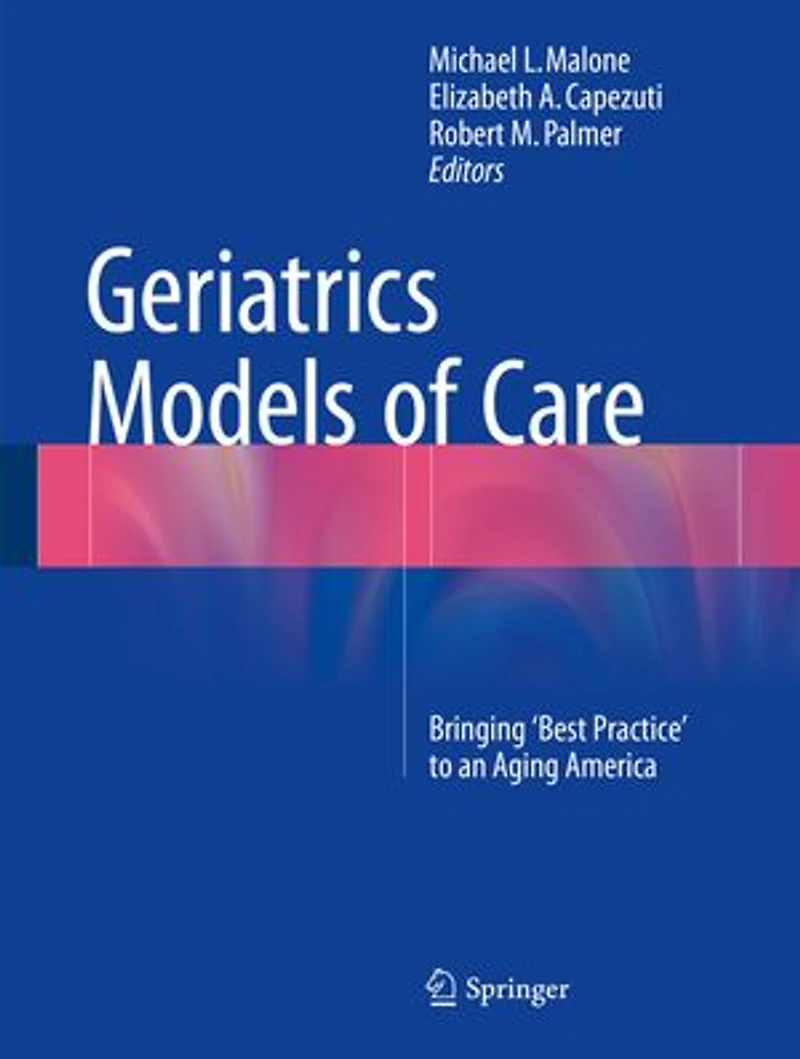 Geriatrics Models of Care: Bringing 'Best Practice' to an Aging America