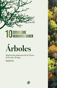 Árboles. 10 cosas que deberías saber: Explora los pulmones de la Tierra, de la raíz a la hoja
