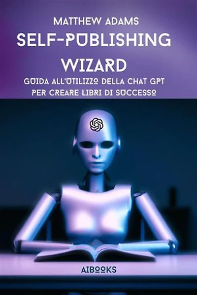 Self Publishing Wizard: Guida all'Utilizzo della Chat Gpt per Creare Libri di Successo