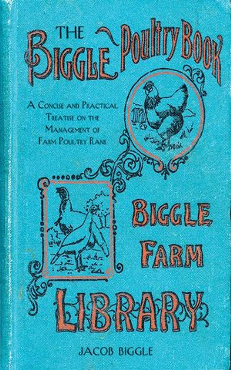 the Biggle Poultry Book: A Concise and Practical Treatise on Management of Farm