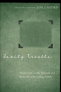 Family Trouble: Memoirists on the Hazards and Rewards of Revealing