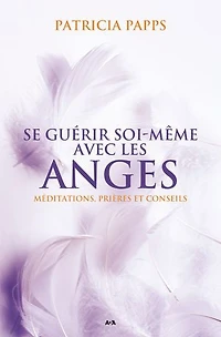 Se guérir soi-même avec les anges: méditations, prières et conseils
