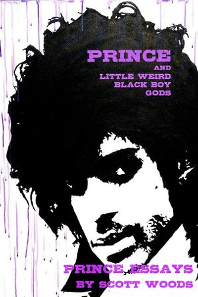 Prince and Little Weird Black Boy Gods: Prince Essays by Scott Woods