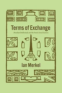 Terms Of Exchange: Brazilian Intellectuals And The French Social Sciences