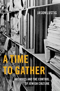 A Time to Gather: Archives and the Control of Jewish Culture