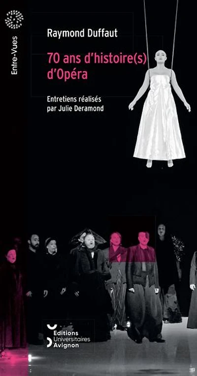 70 ans d’histoire(s) d’Opéra: Entretiens réalisés par Julie Deramond avec la collaboration d’Antonia Amo Sánchez