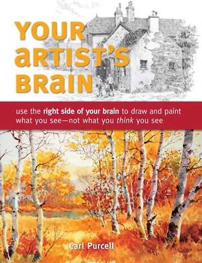 your Artist's Brain: Use the right side of brain to draw and paint what you see - not think