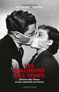 Les malheurs des temps: histoire fléaux et calamités en France