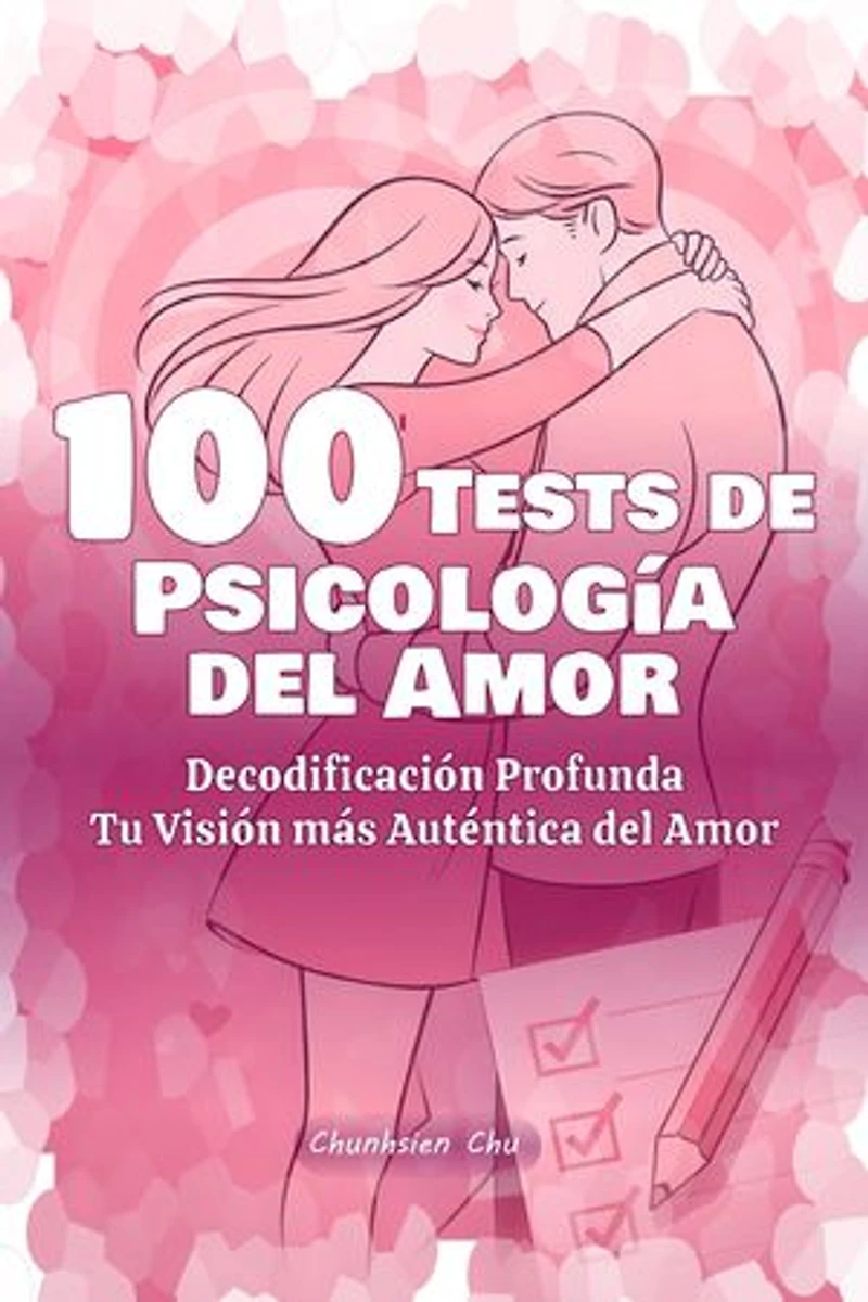 100 Tests de Psicología del Amor: Decodificación Profunda, Tu Visión más Auténtica del Amor