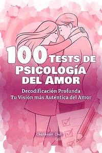 100 Tests de Psicología del Amor: Decodificación Profunda, Tu Visión más Auténtica del Amor
