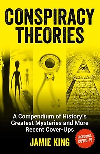 Conspiracy Theories: A Compendium Of History's Greatest Mysteries And More Recent Cover-ups