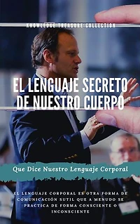 El Lenguaje Secreto De Nuestro Cuerpo: Que Dice Nuestro Lenguaje Corporal
