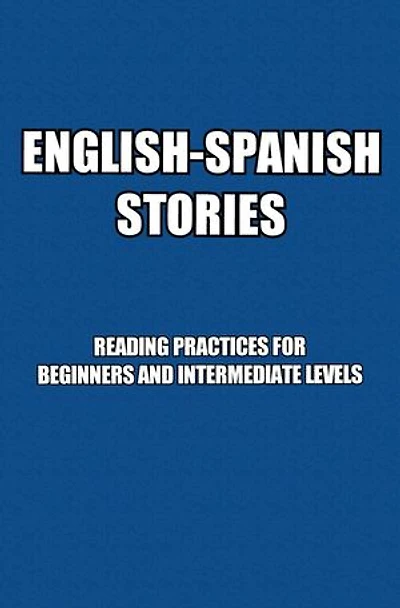 English-Spanish Stories: Reading Practices For Beginners and Intermediate Levels
