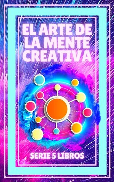EL ARTE DE LA MENTE CREATIVA: SERIE DE 5 LIBROS PODEROSOS PARA ACTIVAR TU MENTE A LA CREATIVIDAD!