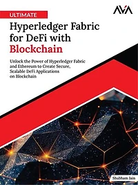 Ultimate Hyperledger Fabric for DeFi with Blockchain: Unlock the Power of Hyperledger Fabric and Ethereum to Create Secure, Scalable DeFi Applications on Blockchain (English Edition)