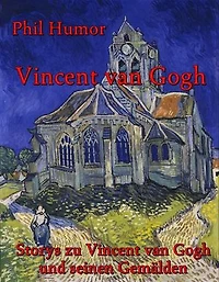 Vincent van Gogh: Storys zu Vincent van Gogh und seinen Gemälden