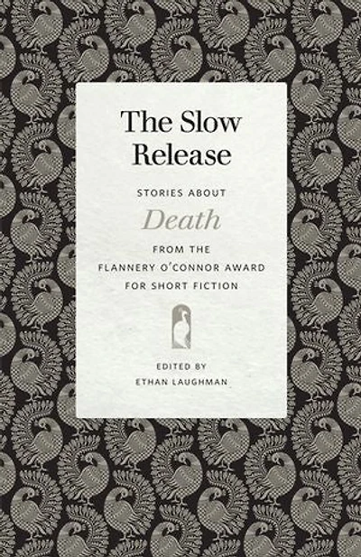 the Slow Release: Stories about Death from Flannery O'Connor Award for Short Fiction